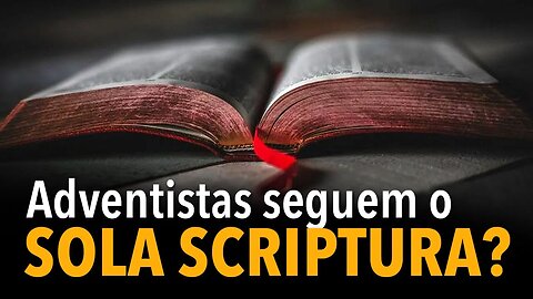 [CORTE] Adventistas seguem o sola scriptura?