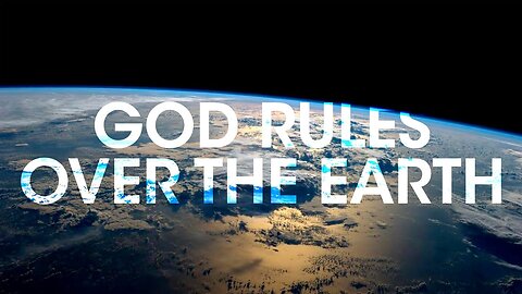 God Rules Over the Earth, Pt 1