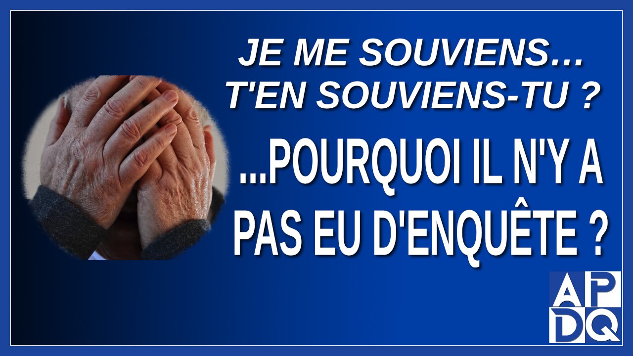 Je me souviens...pourquoi il n'y a pas eu d'enquête