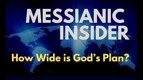 How Wide is God’s Plan? - Messianic Insider