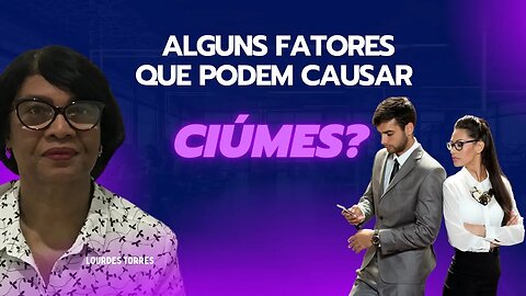ALGUNS FATORES QUE PODEM CAUSAR CIÚMES | LOURDES TORRES