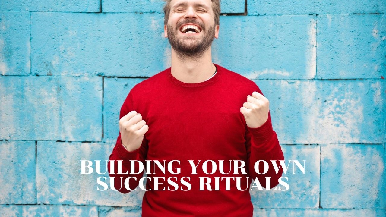 Building Your Own Success Rituals