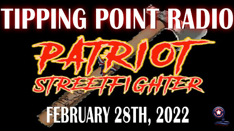 Patriot Streetfighter ‘Tipping Point Radio’ | February 28, 2022