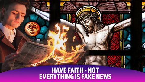 Have faith, not everything is fake news