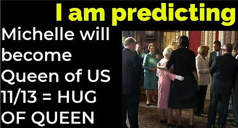 I am predicting: Michelle will become the Queen of US 11/13 = HUG OF QUEEN