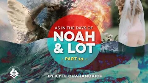 Days of Noah & Lot pt.11 - Kyle Chahanovich