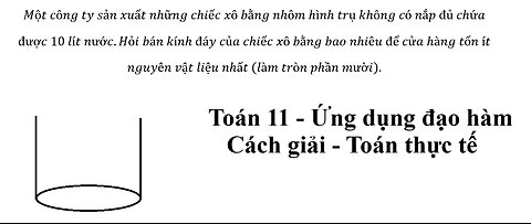 Toán 11: Một công ty sản xuất những chiếc xô bằng nhôm hình trụ không có nắp đủ chứa