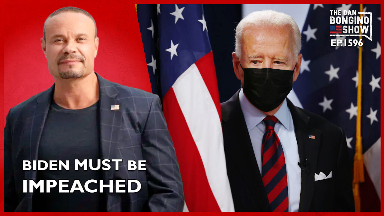 Ep. 1596 Biden Must Be Impeached - The Dan Bongino Show