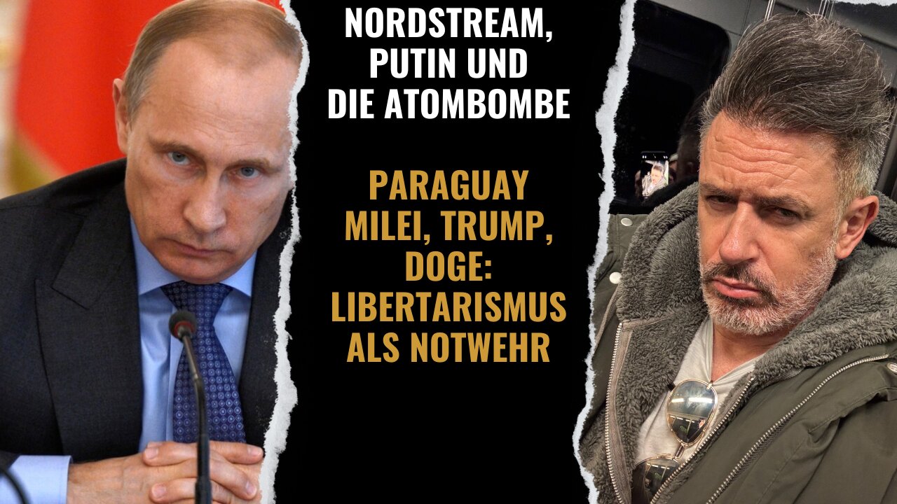 Nordstream, Putin & die Atombombe. Paraguay, Milei, Trump, Doge: Libertarismus aus Notwehr