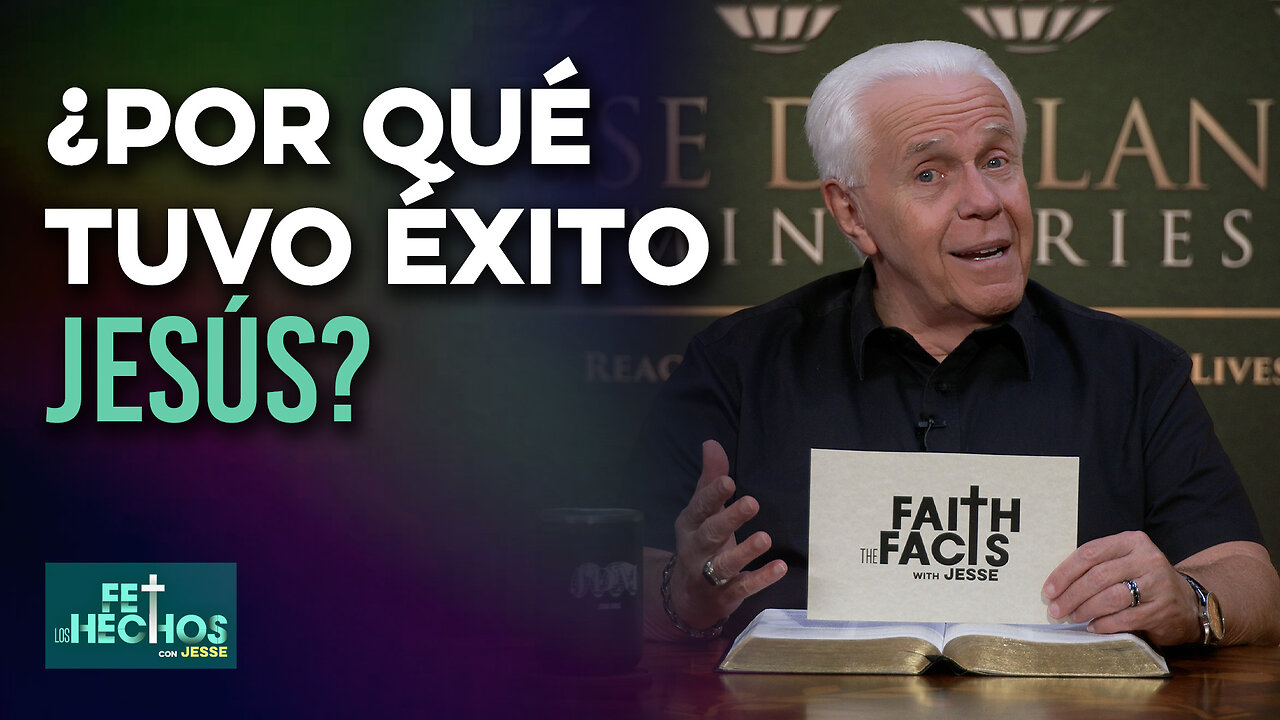 FE LOS HECHOS CON JESSE: ¿Por qué tuvo éxito Jesús?