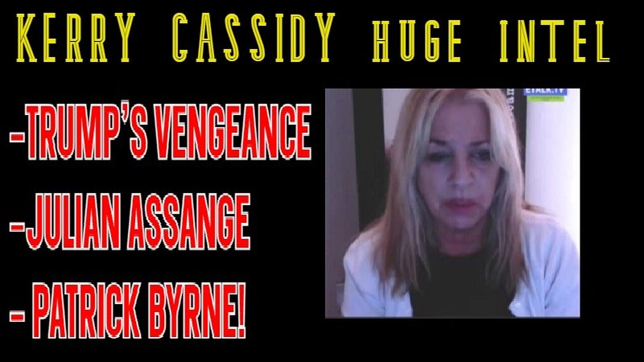 Kerry Cassidy HUGE INTEL: Trump's Vengeance Intel - Julian Assange - Patrick Byrne!