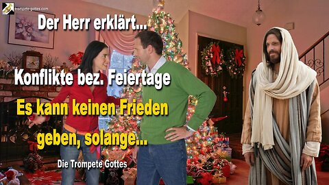 Konflikte bez. Feiertage… Es kann keinen Frieden geben, solange... 🎺 Die Trompete Gottes