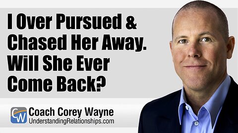 I Over Pursued & Chased Her Away. Will She Ever Come Back?