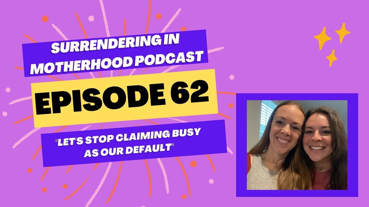 Surrendering In Motherhood Podcast Episode #62: "Let's Stop Claiming Busy As Our Default"