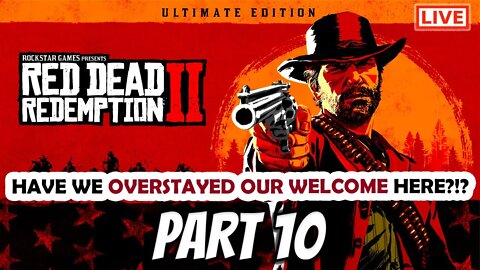 RDR2 Live Stream Part 10: Have We Overstayed Our Welcome Here?!?