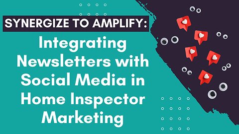 Synergize to Amplify: Integrating Newsletters with Social Media in Home Inspector Marketing