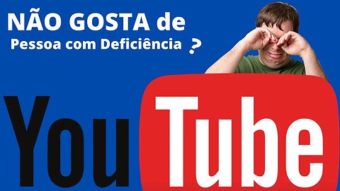 Youtube não gosta de pessoa com deficiência ?