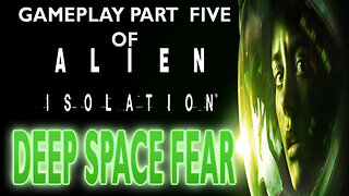 Gameplay Part Five of ALIEN ISOLATION "Deep Space Fear"