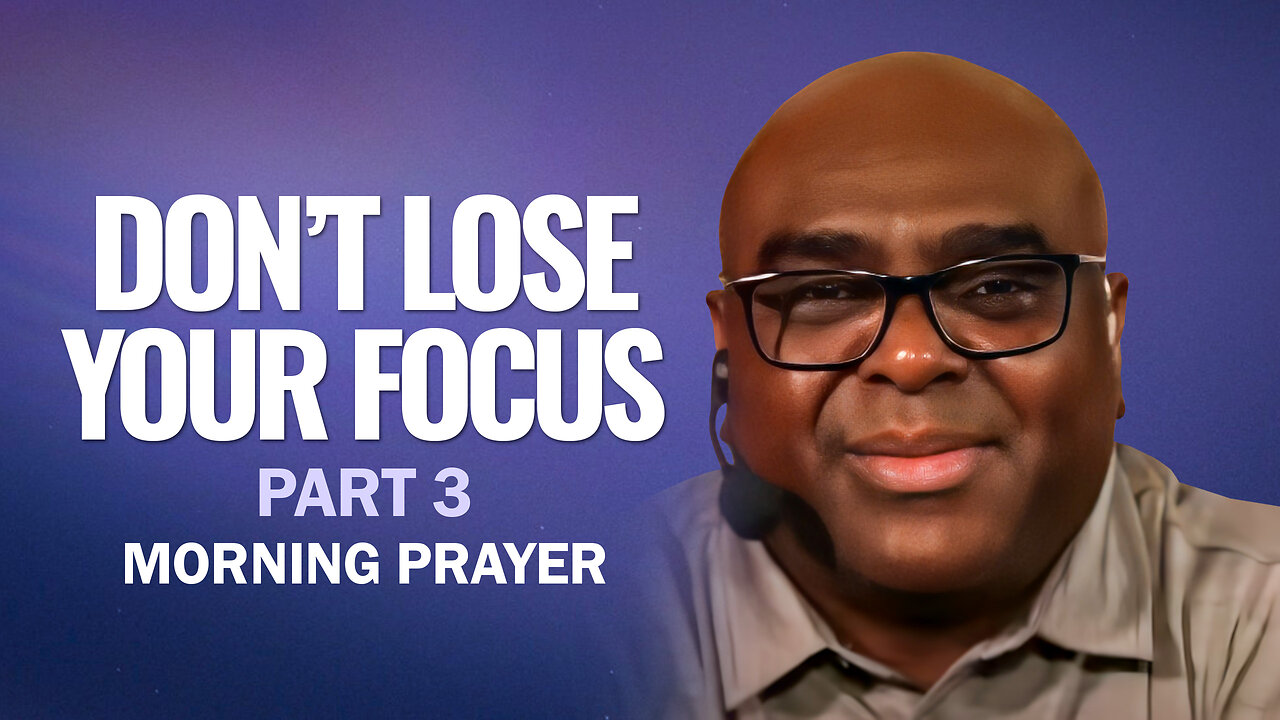 Don't Lose Your Focus - Part 3 | Morning Prayer