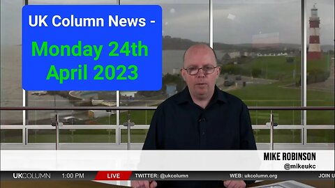 UK Column News - Monday 24th April 2023. (Full edition).