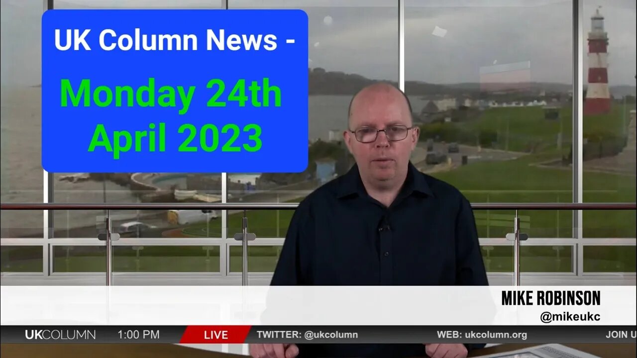 UK Column News - Monday 24th April 2023. (Full edition).
