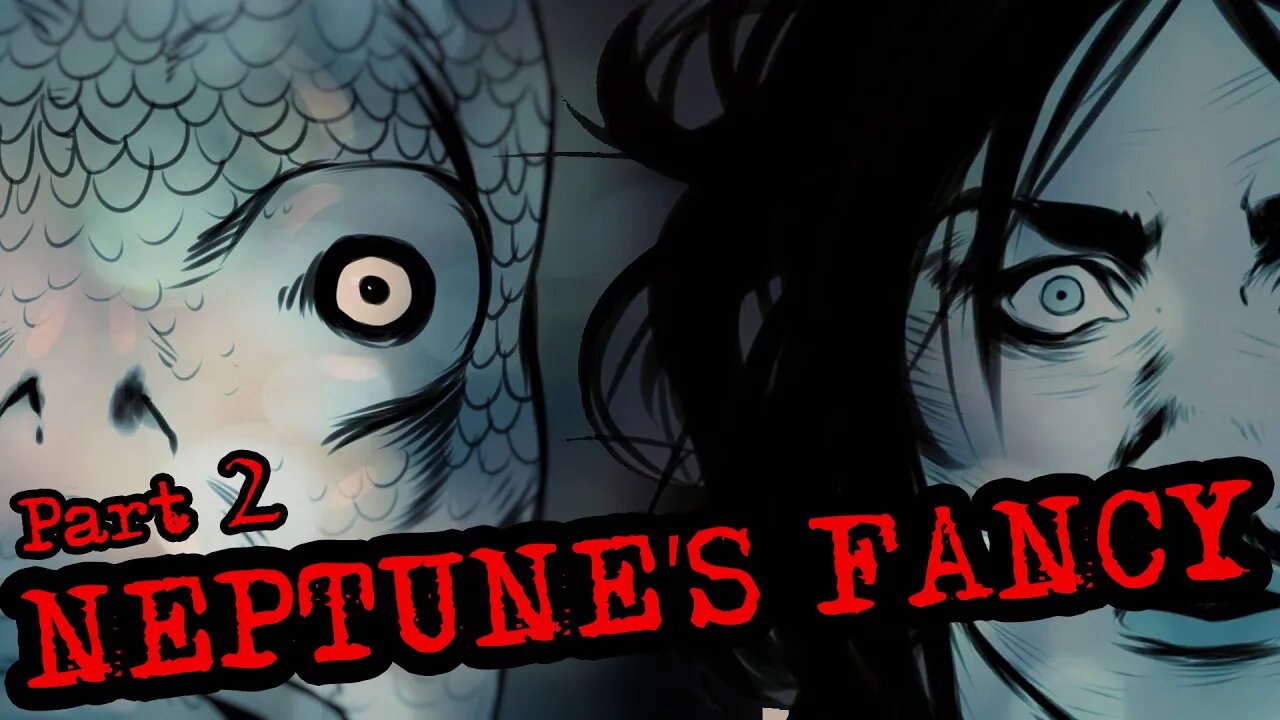 NEPTUNE'S FANCY: Part TWO | SCARY STORY READING #6B