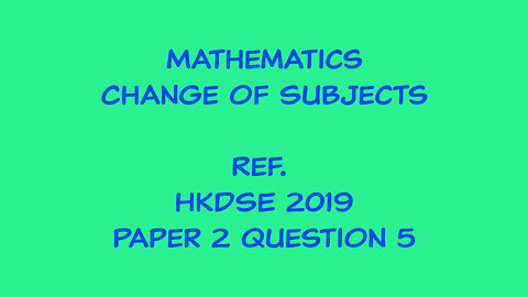 Mathematics - Change of Subject (Ref. HKDSE 2019 Paper 2 Q5)