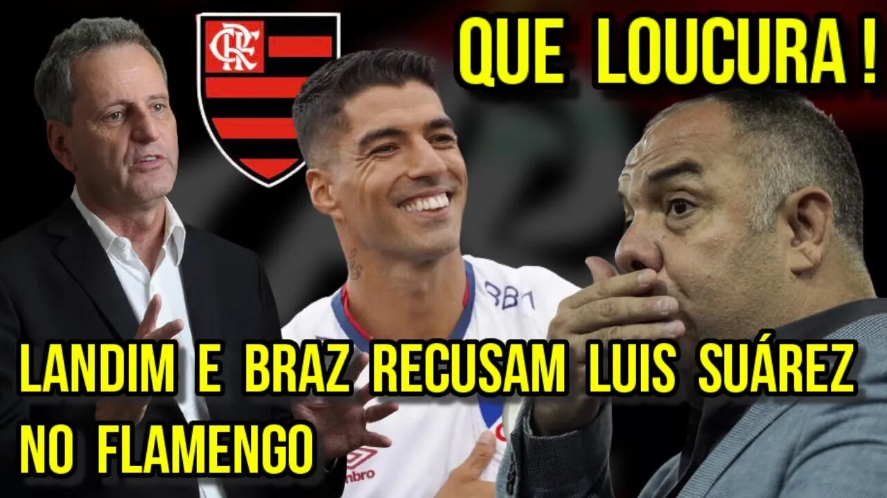 QUE LOUCURA! LANDIM E BRAZ RECUSAM LUIS SUÁREZ NO FLAMENGO - É TRETA!!!