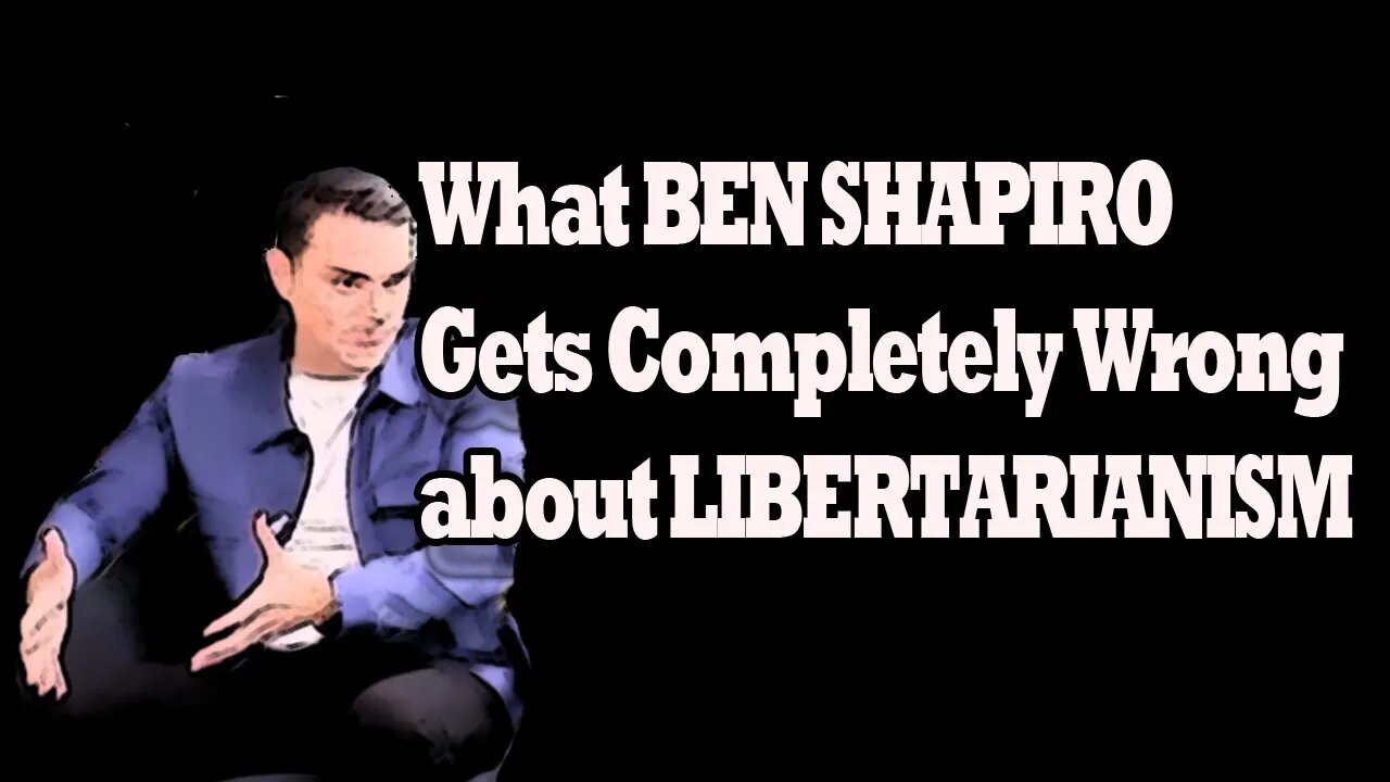 What Ben Shapiro gets COMPLETELY WRONG about Libertarianism