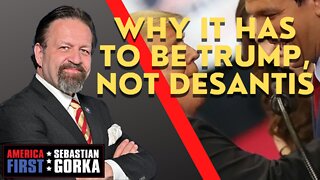 Why it has to be Trump, not DeSantis. Sebastian Gorka on AMERICA First