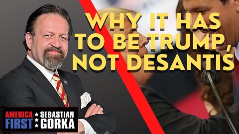 Why it has to be Trump, not DeSantis. Sebastian Gorka on AMERICA First