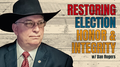 A Plan to Restore Honor & Integrity in Elections with Guest Dan Rogers