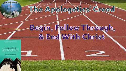 The Apologetics' Creed - Begin, Follow Through, & End With Christ