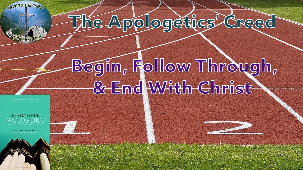The Apologetics' Creed - Begin, Follow Through, & End With Christ
