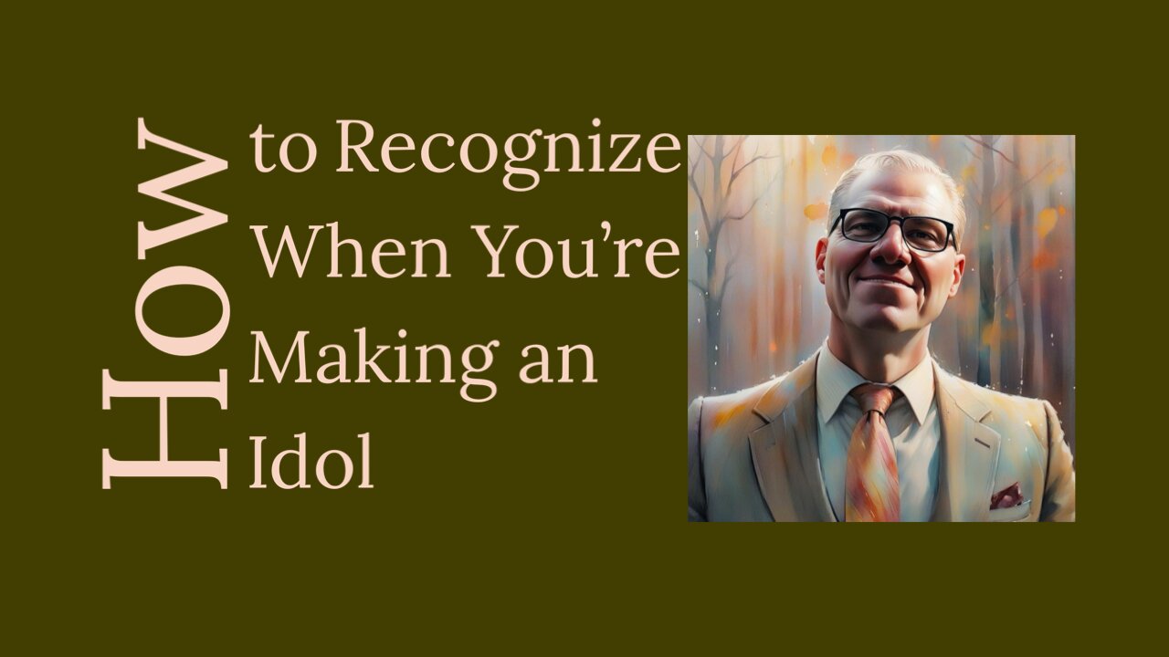 How to Recognize when You’re Making an Idol in your Life