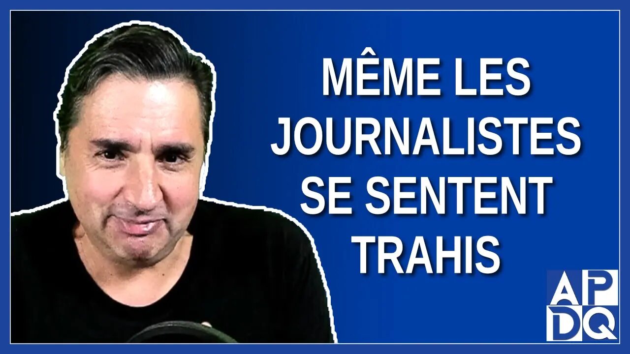 Même les journalistes se sentent trahis