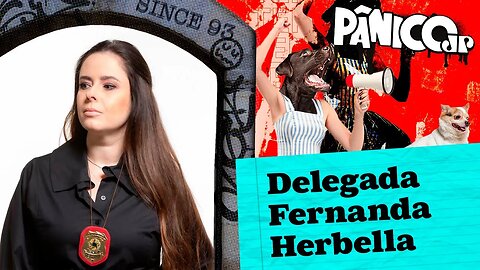 DELEGADA FERNANDA HERBELLA - PÂNICO - 24/05/23