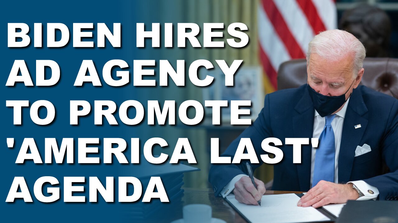 Biden Hires Ad Agency To Promote 'America Last' Agenda