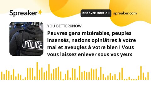 Pauvres gens misérables, peuples insensés, nations opiniâtres à votre mal et aveugles à votre bien !