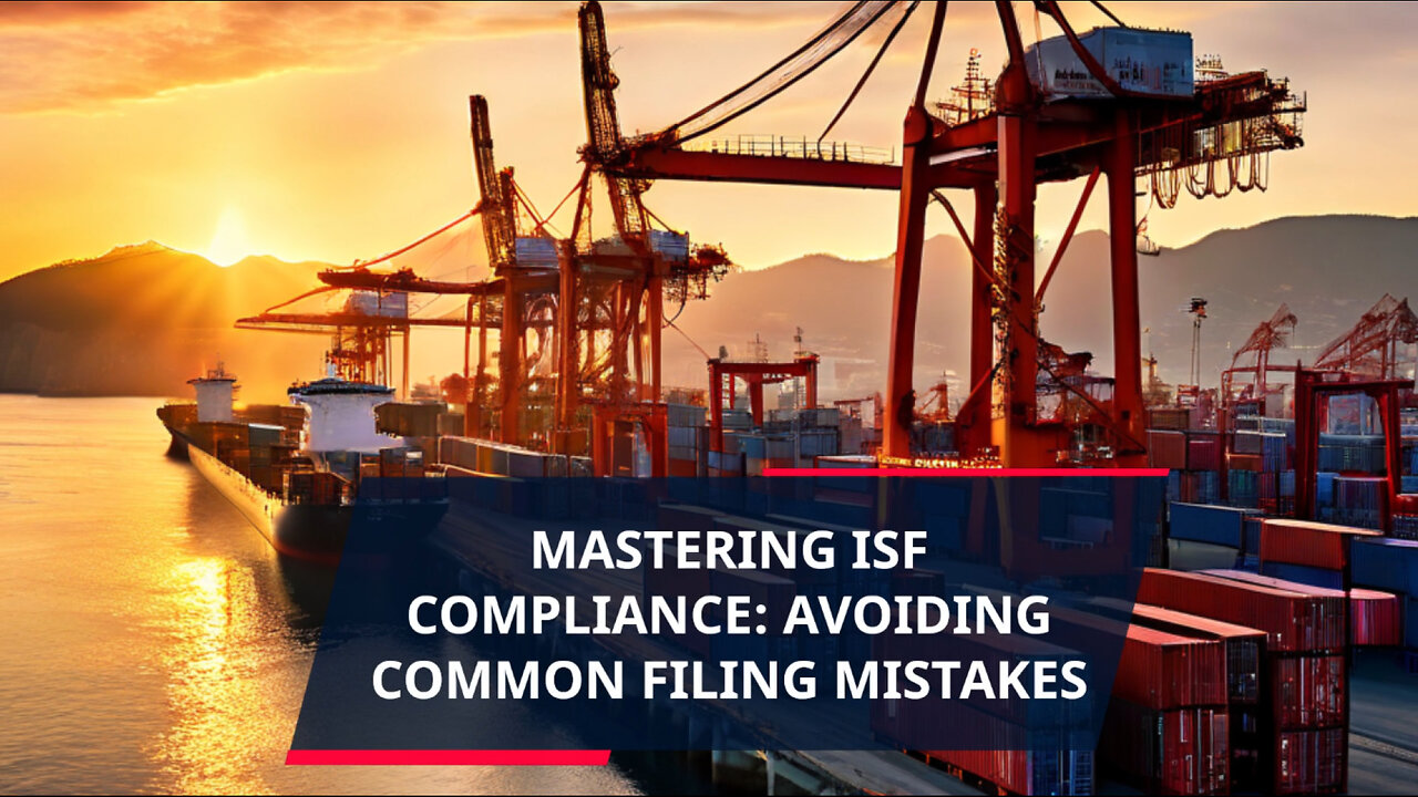 Mastering ISF Compliance: 6 Mistakes Importers Must Avoid