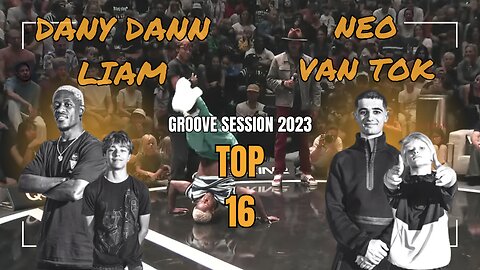 DANY DANN / LIAM VS NEO / VAN TOK | TOP 16 KID/ADULT | GROOVE SESSION 2023