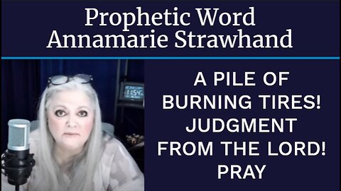 Prophetic Word: A Pile Of Burning Tires! Judgment From The Lord! PRAY