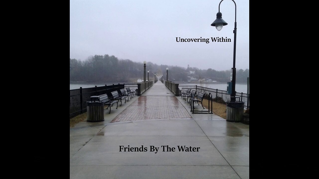 Song: Friends By The Water by Uncovering Within