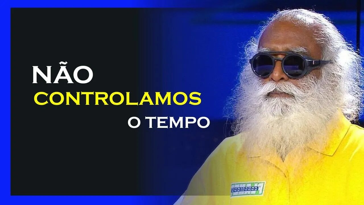 NÃO PODEMOS CONTROLAR O TEMPO, SADHGURU DUBLADO, MOTIVAÇÃO MESTRE