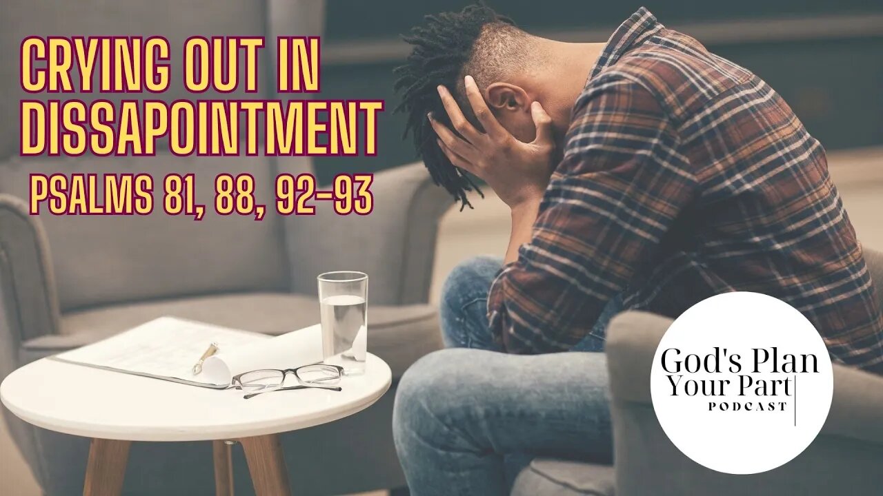 Psalms 81, 88, 92-93 | Crying Out in Dissapointment