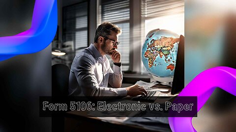 Paper or Digital: Submitting Form 5106 to Customs - What You Need to Know!