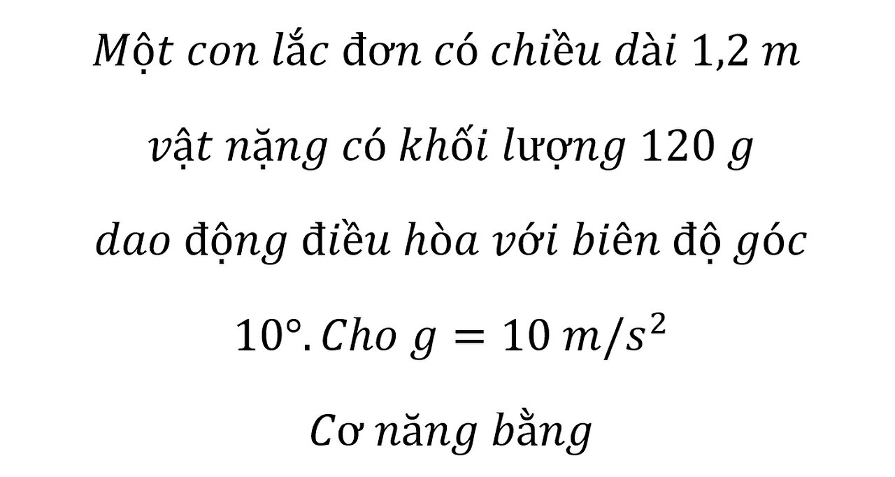 Cơ năng: Một con lắc đơn có chiều dài 1,2 m vật nặng có khối lượng 120 g dao động điều hòa với