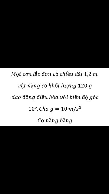 Cơ năng: Một con lắc đơn có chiều dài 1,2 m vật nặng có khối lượng 120 g dao động điều hòa với