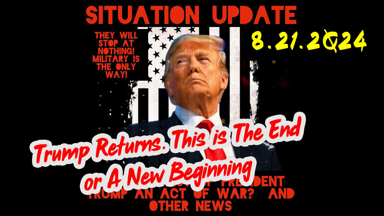 Situation Update 8-21-2Q24 ~ Trump Returns. This is The End or A New Beginning