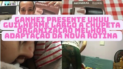Ganhei presente - Guilherme largo chupeta - Organização da casa- Nova rotina